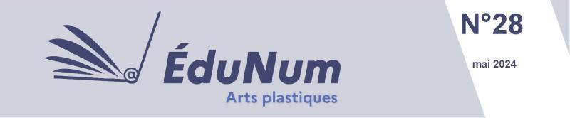 Parution de la lettre ÉduNum Arts plastiques N°28 - mai 2024 